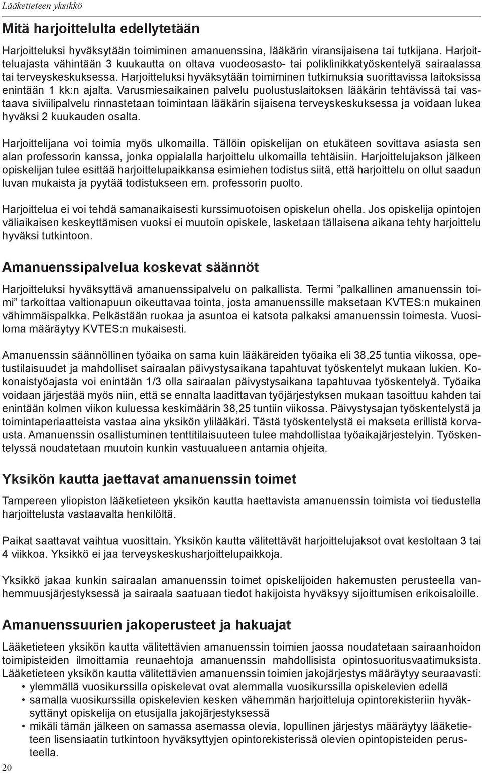 Harjoitteluksi hyväksytään toimiminen tutkimuksia suorittavissa laitoksissa enintään 1 kk:n ajalta.