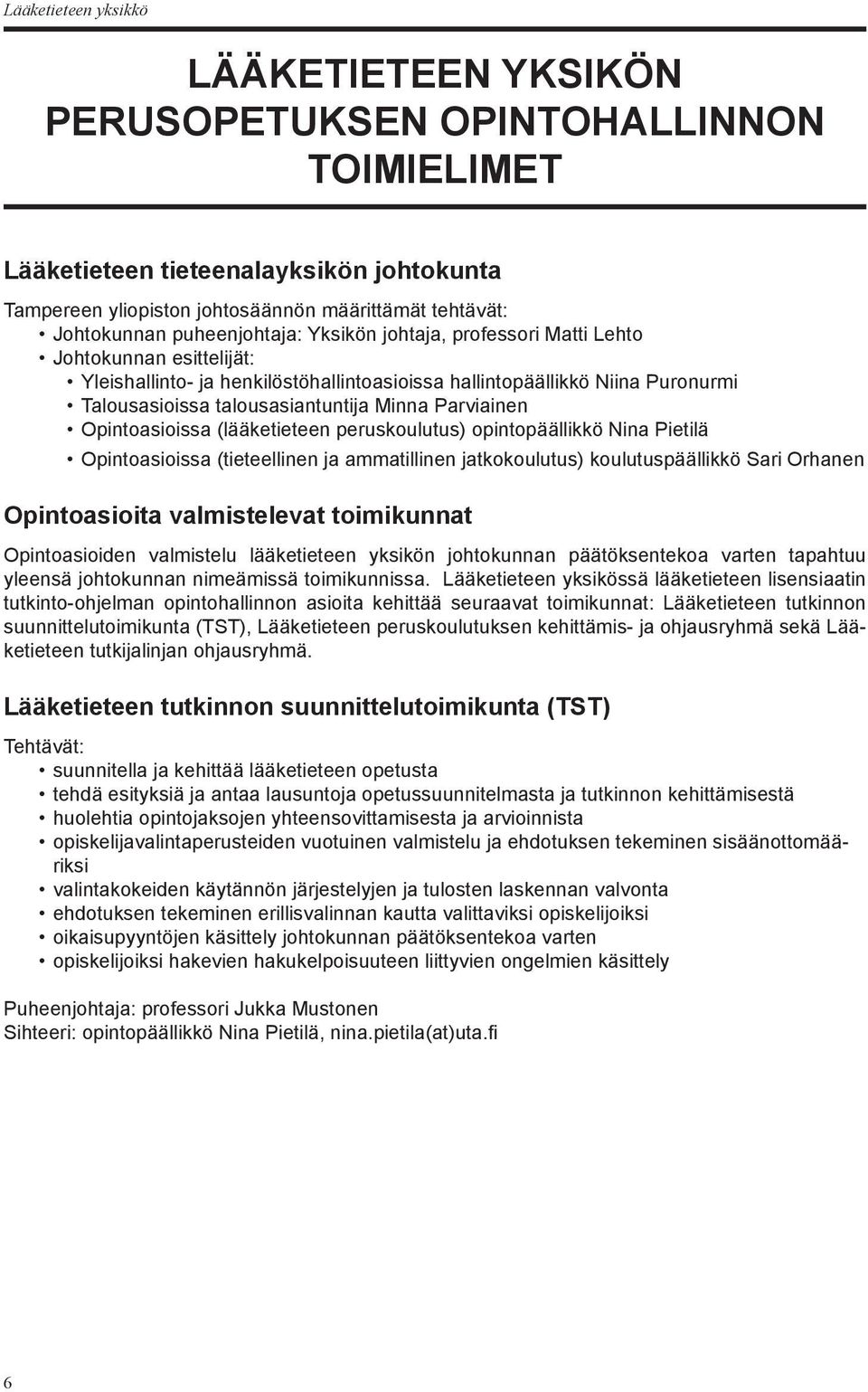 Parviainen Opintoasioissa (lääketieteen peruskoulutus) opintopäällikkö Nina Pietilä Opintoasioissa (tieteellinen ja ammatillinen jatkokoulutus) koulutuspäällikkö Sari Orhanen Opintoasioita