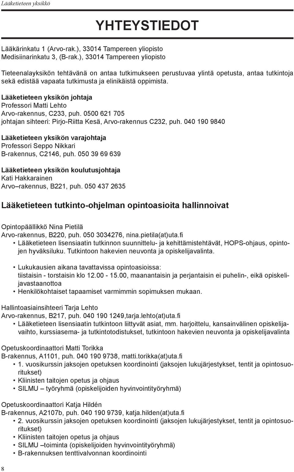 Lääketieteen yksikön johtaja Professori Matti Lehto Arvo-rakennus, C233, puh. 0500 621 705 johtajan sihteeri: Pirjo-Riitta Kesä, Arvo-rakennus C232, puh.