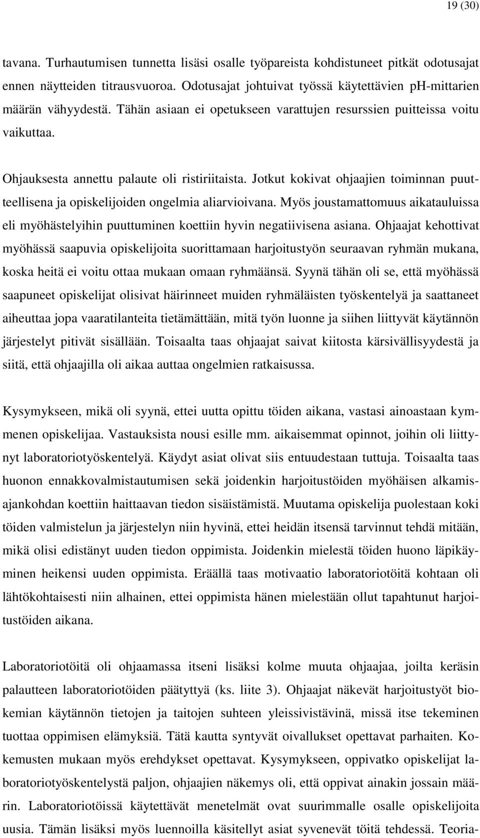 Jotkut kokivat ohjaajien toiminnan puutteellisena ja opiskelijoiden ongelmia aliarvioivana. Myös joustamattomuus aikatauluissa eli myöhästelyihin puuttuminen koettiin hyvin negatiivisena asiana.