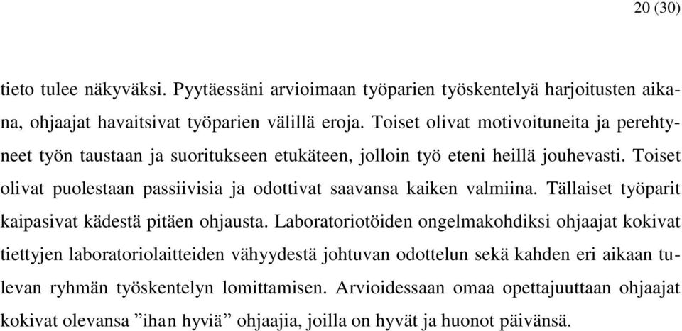 Toiset olivat puolestaan passiivisia ja odottivat saavansa kaiken valmiina. Tällaiset työparit kaipasivat kädestä pitäen ohjausta.