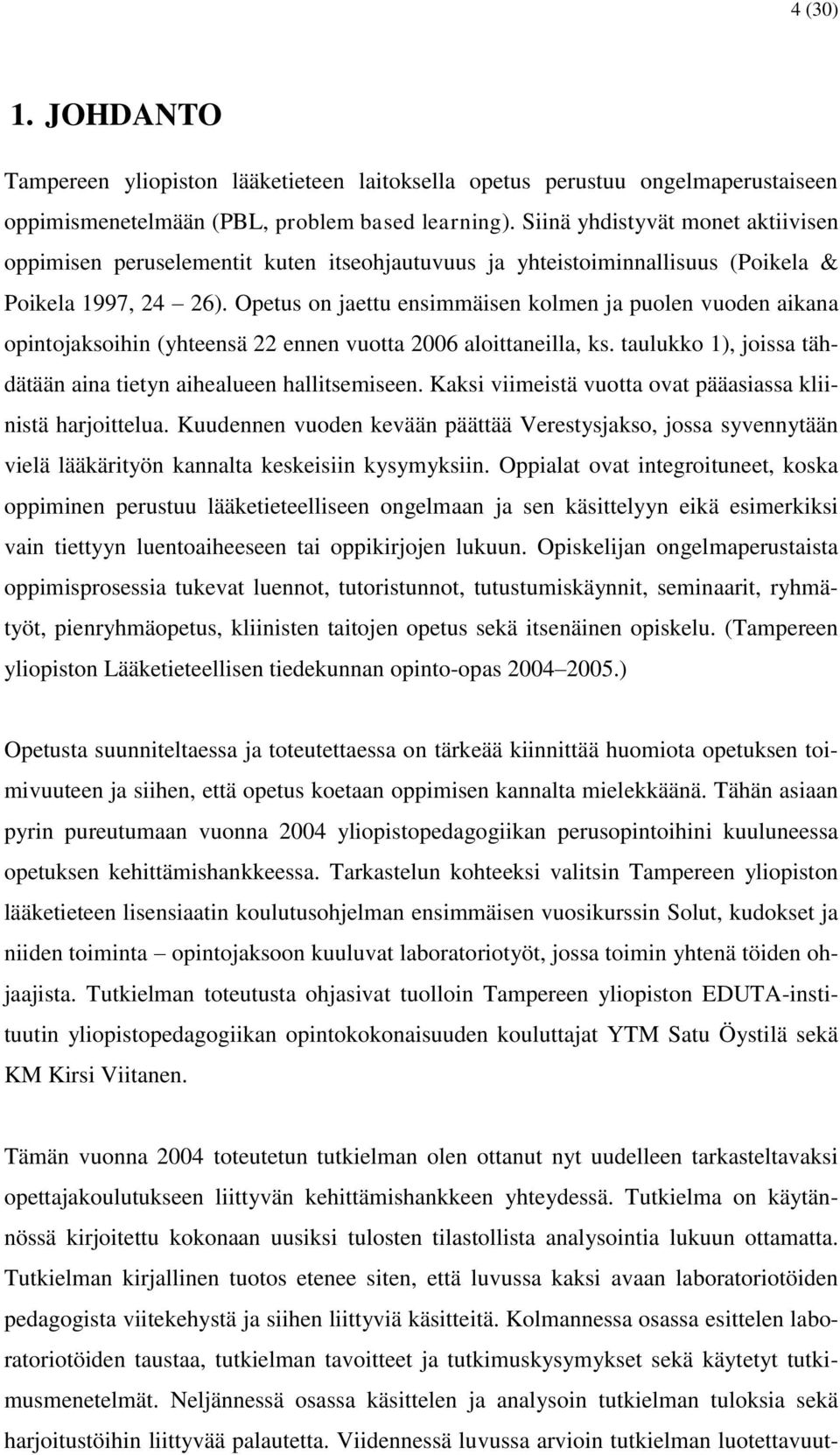 Opetus on jaettu ensimmäisen kolmen ja puolen vuoden aikana opintojaksoihin (yhteensä 22 ennen vuotta 2006 aloittaneilla, ks. taulukko 1), joissa tähdätään aina tietyn aihealueen hallitsemiseen.