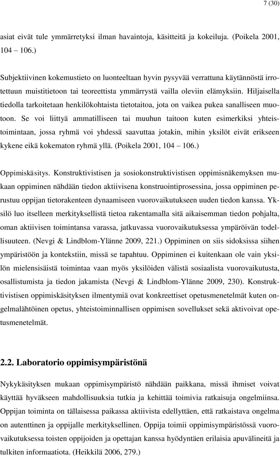 Hiljaisella tiedolla tarkoitetaan henkilökohtaista tietotaitoa, jota on vaikea pukea sanalliseen muotoon.