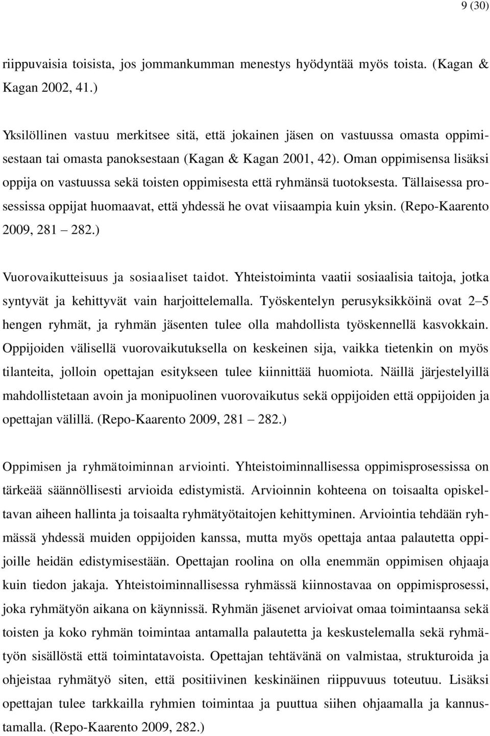 Oman oppimisensa lisäksi oppija on vastuussa sekä toisten oppimisesta että ryhmänsä tuotoksesta. Tällaisessa prosessissa oppijat huomaavat, että yhdessä he ovat viisaampia kuin yksin.