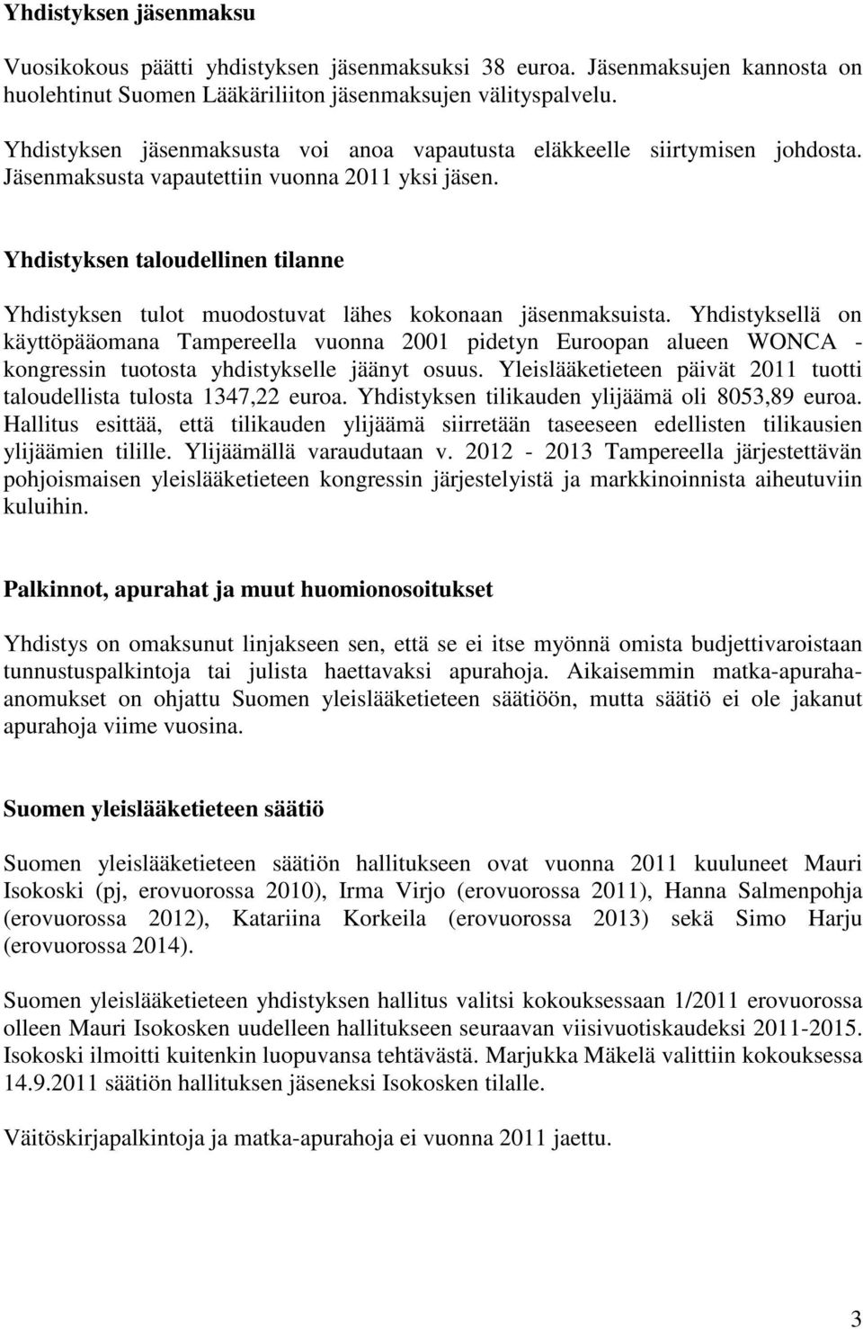 Yhdistyksen taloudellinen tilanne Yhdistyksen tulot muodostuvat lähes kokonaan jäsenmaksuista.