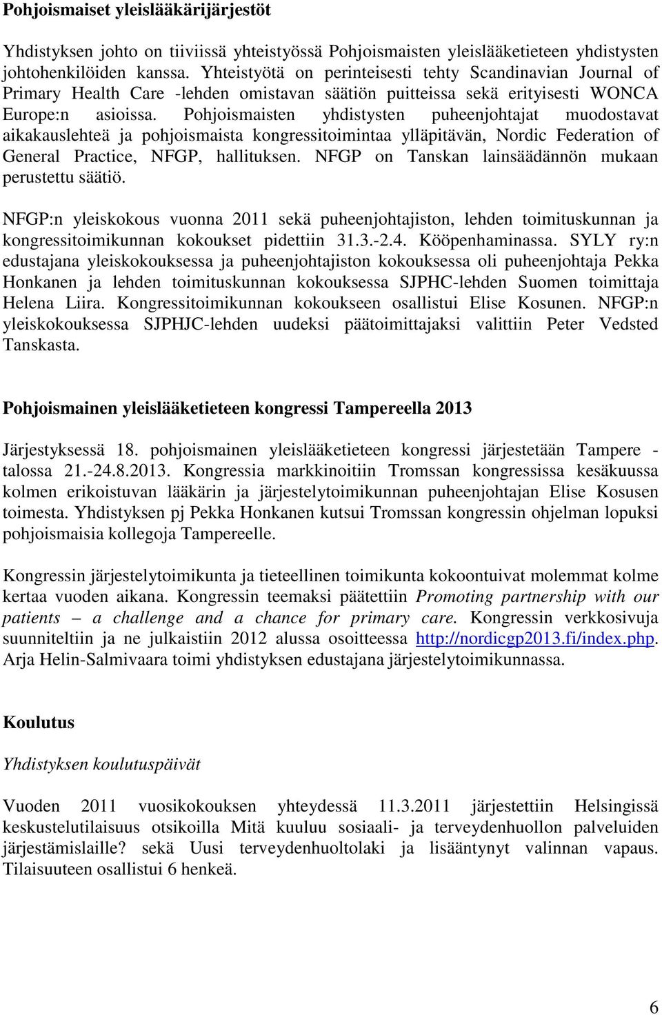 Pohjoismaisten yhdistysten puheenjohtajat muodostavat aikakauslehteä ja pohjoismaista kongressitoimintaa ylläpitävän, Nordic Federation of General Practice, NFGP, hallituksen.