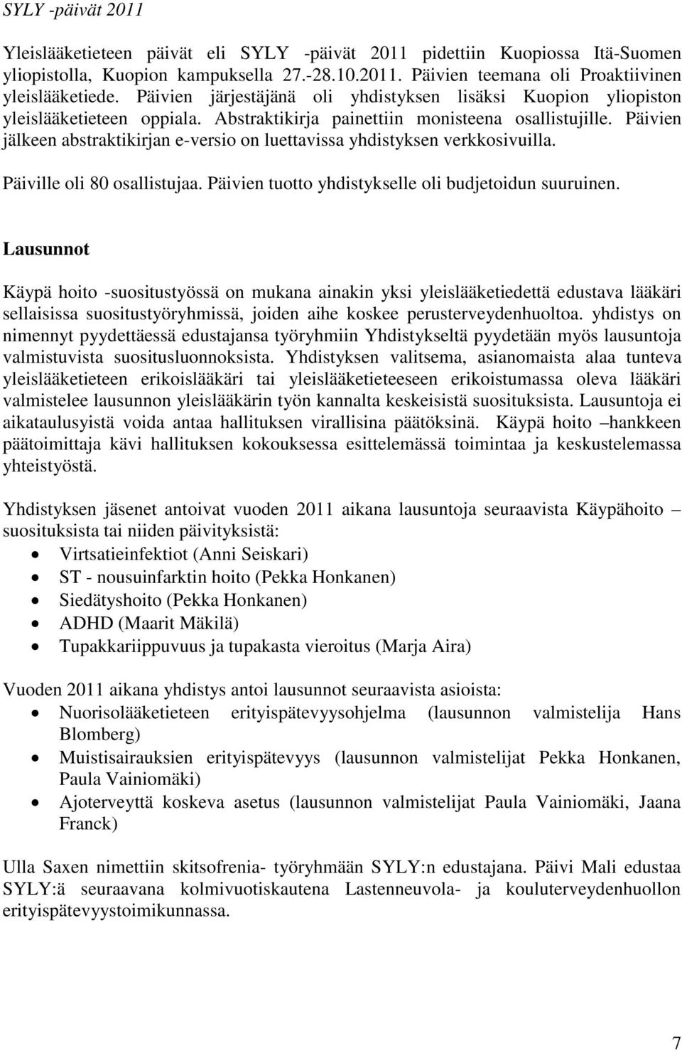 Päivien jälkeen abstraktikirjan e-versio on luettavissa yhdistyksen verkkosivuilla. Päiville oli 80 osallistujaa. Päivien tuotto yhdistykselle oli budjetoidun suuruinen.