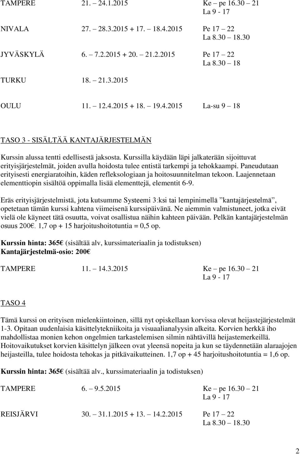 Kurssilla käydään läpi jalkaterään sijoittuvat erityisjärjestelmät, joiden avulla hoidosta tulee entistä tarkempi ja tehokkaampi.