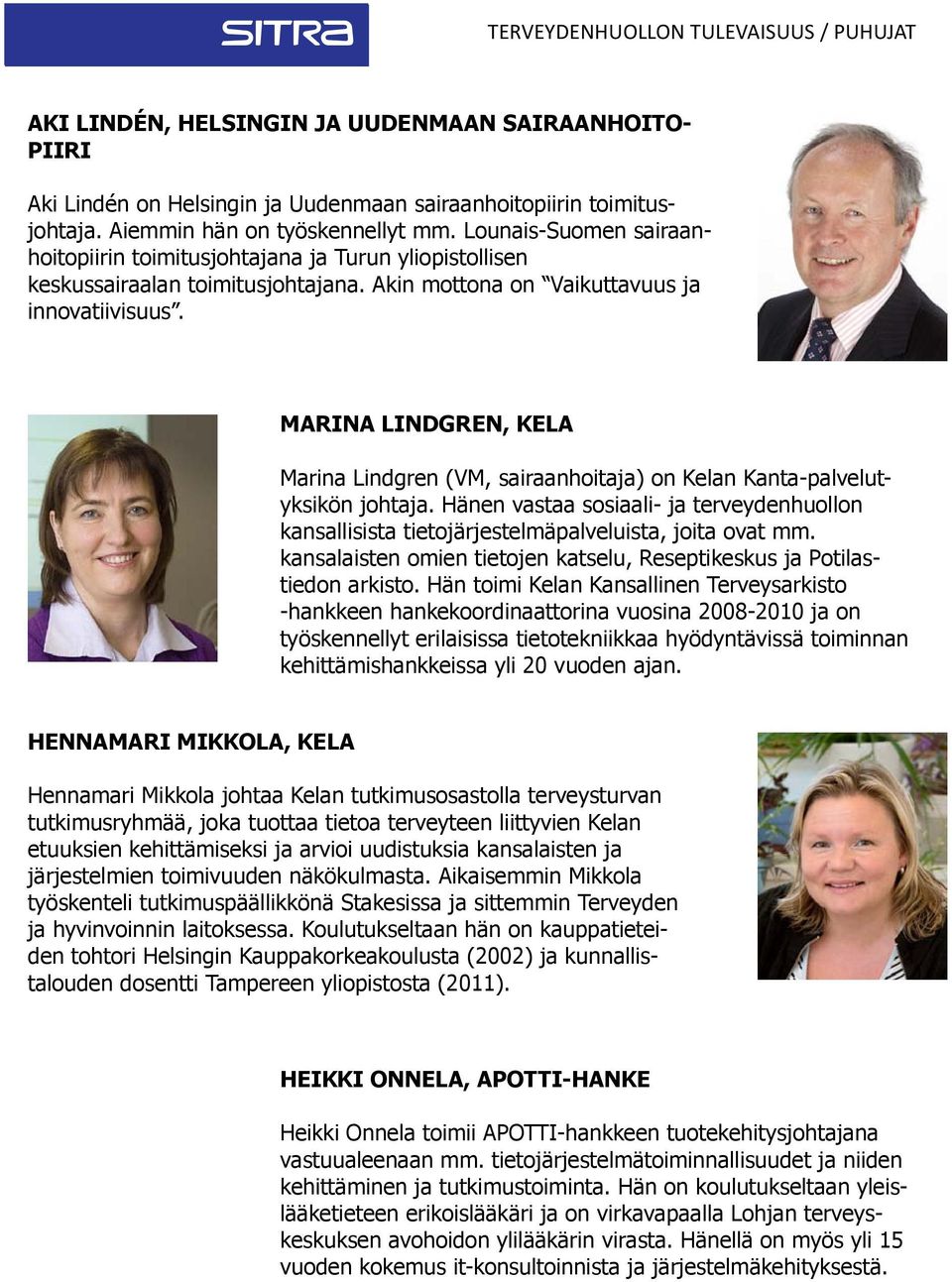 MARINA LINDGREN, KELA Marina Lindgren (VM, sairaanhoitaja) on Kelan Kanta-palvelutyksikön johtaja. Hänen vastaa sosiaali- ja terveydenhuollon kansallisista tietojärjestelmäpalveluista, joita ovat mm.