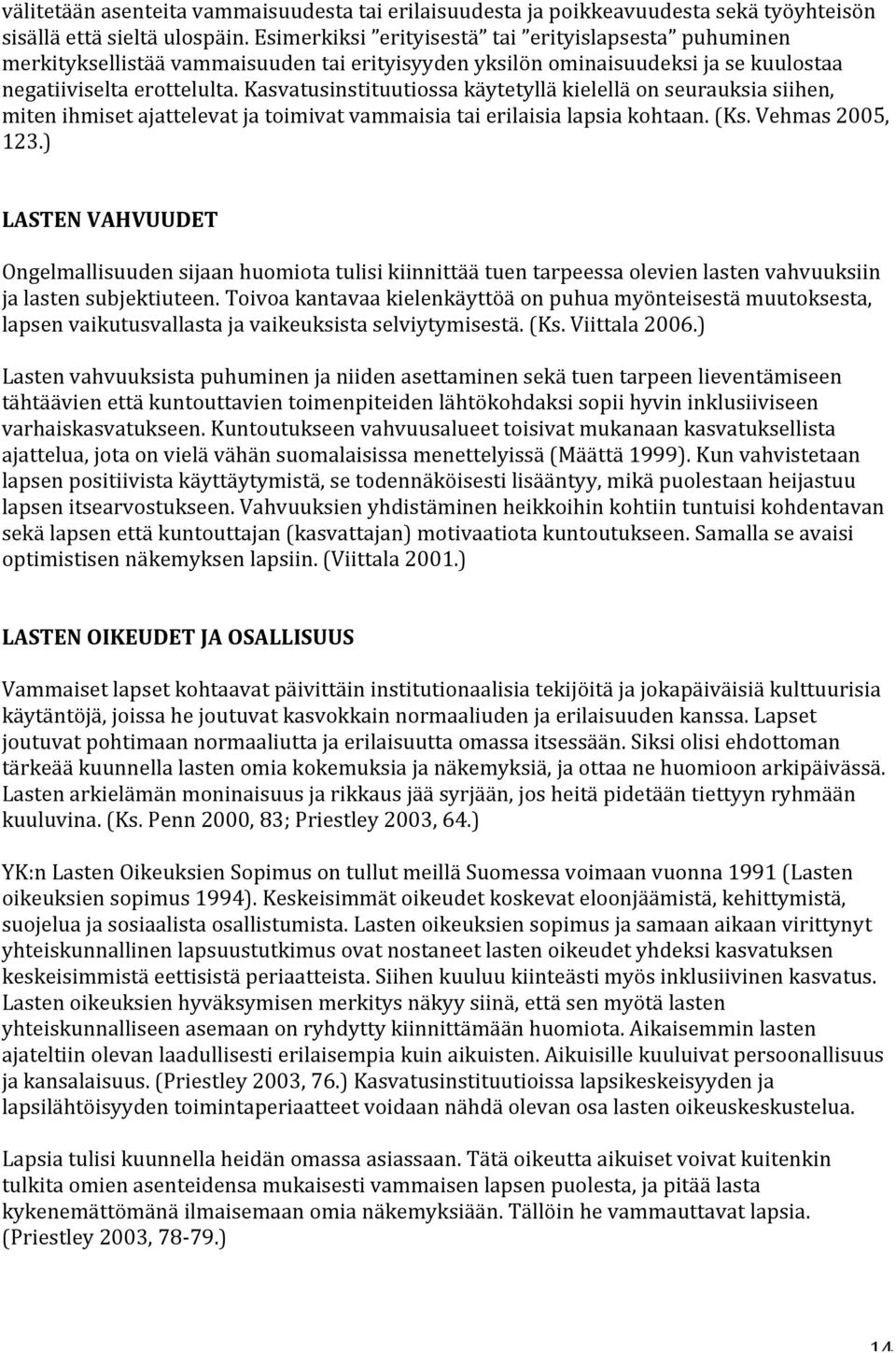 Kasvatusinstituutiossa käytetyllä kielellä on seurauksia siihen, miten ihmiset ajattelevat ja toimivat vammaisia tai erilaisia lapsia kohtaan. (Ks. Vehmas 2005, 123.