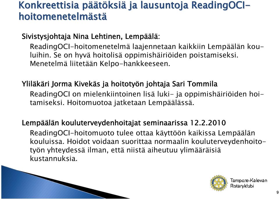 Yliläkäri Jorma Kivekäs ja hoitotyön johtaja Sari Tommila ReadingOCI on mielenkiintoinen lisä luki- ja oppimishäiriöiden hoitamiseksi. Hoitomuotoa jatketaan Lempäälässä.