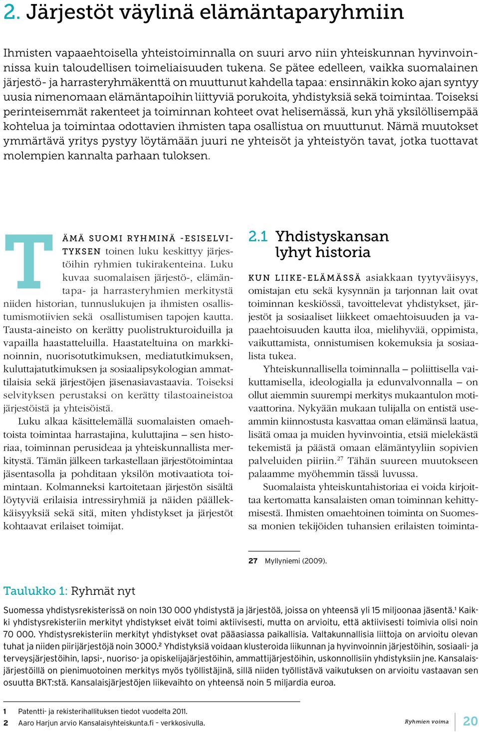 toimintaa. Toiseksi perinteisemmät rakenteet ja toiminnan kohteet ovat helisemässä, kun yhä yksilöllisempää kohtelua ja toimintaa odottavien ihmisten tapa osallistua on muuttunut.