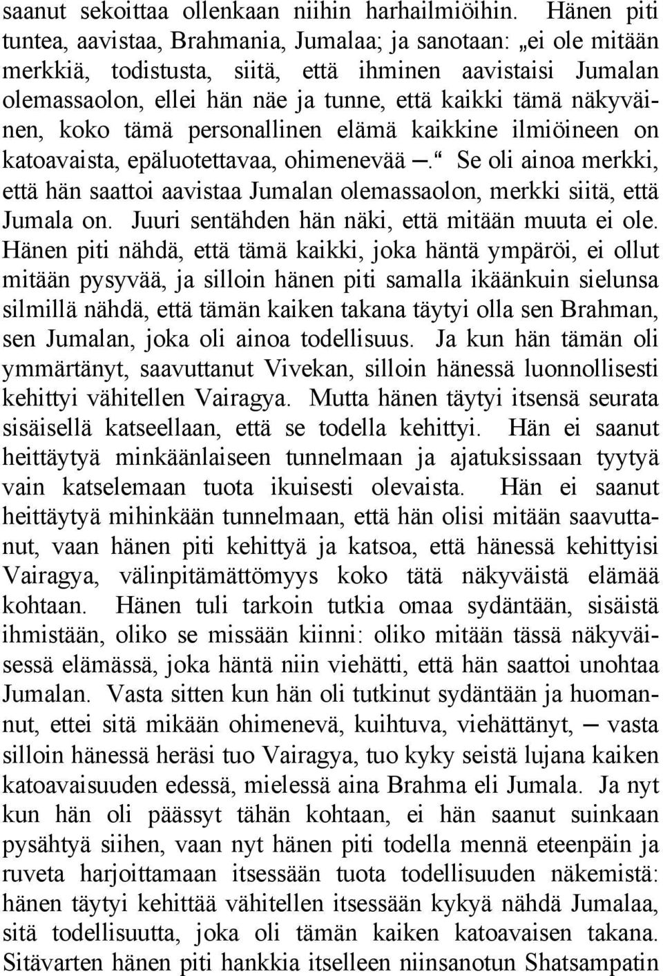 näkyväinen, koko tämä personallinen elämä kaikkine ilmiöineen on katoavaista, epäluotettavaa, ohimenevää.