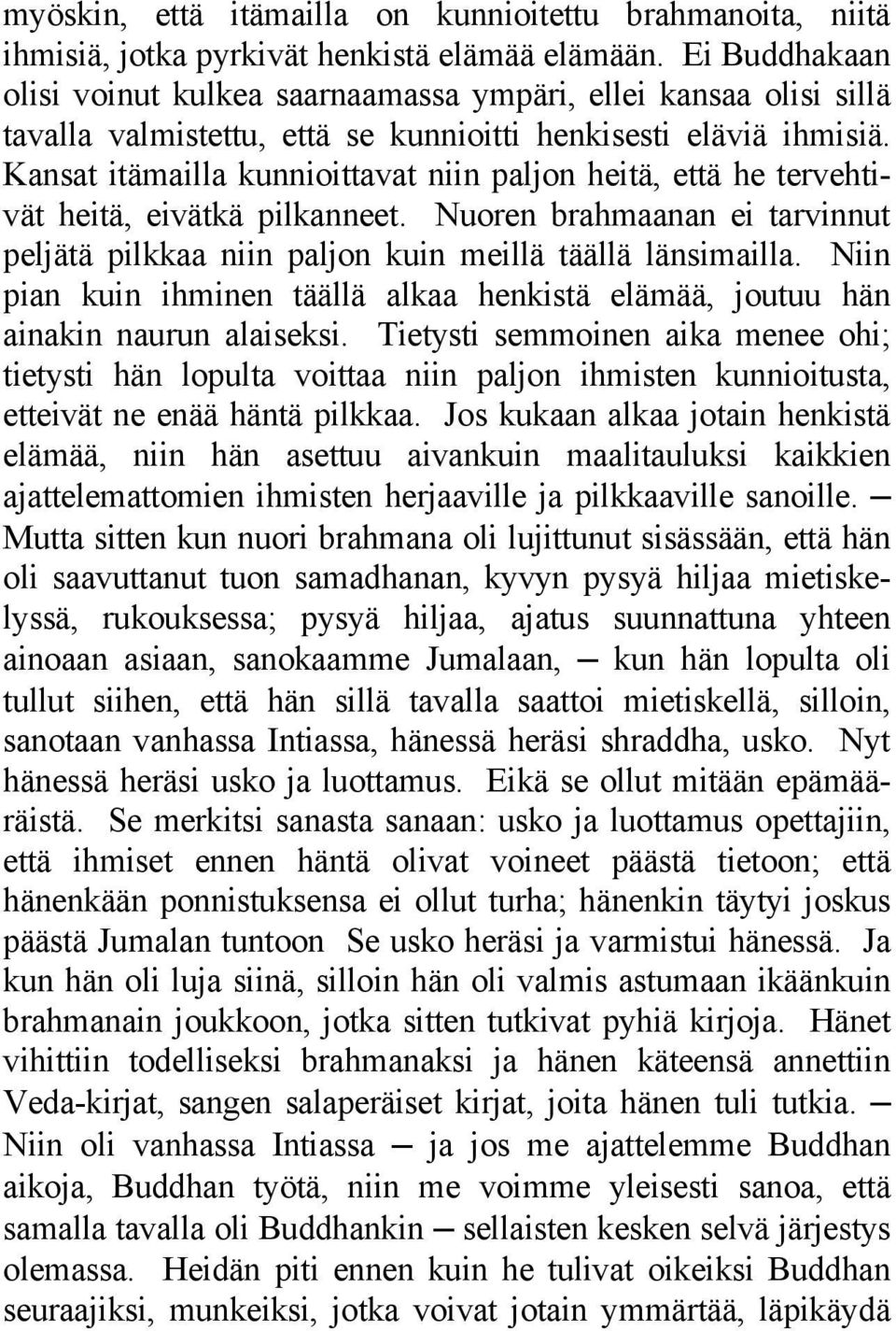 Kansat itämailla kunnioittavat niin paljon heitä, että he tervehtivät heitä, eivätkä pilkanneet. Nuoren brahmaanan ei tarvinnut peljätä pilkkaa niin paljon kuin meillä täällä länsimailla.
