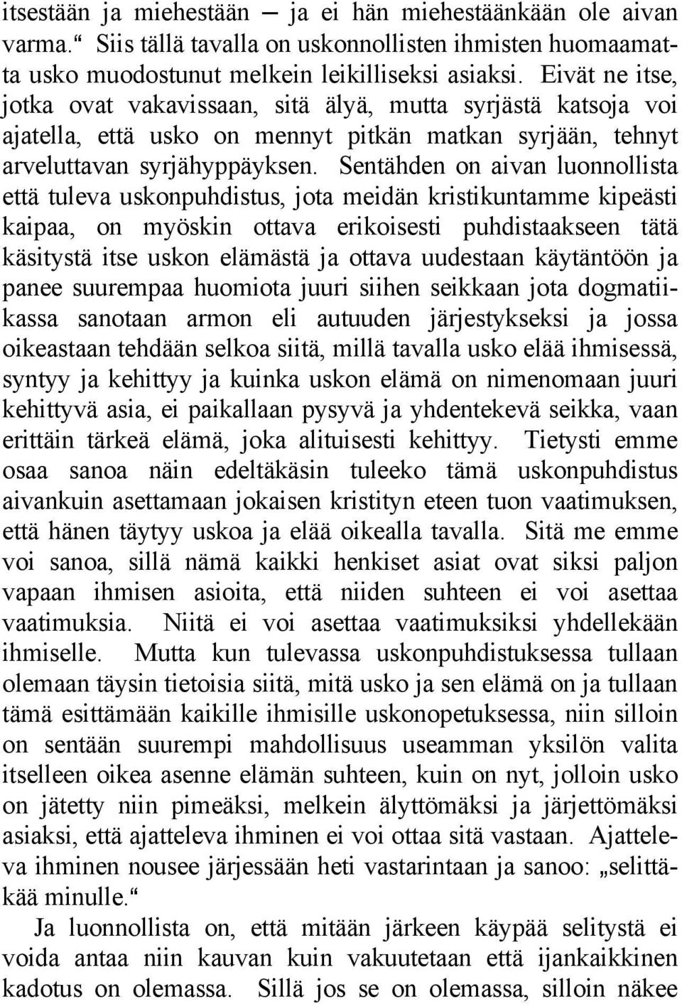 Sentähden on aivan luonnollista että tuleva uskonpuhdistus, jota meidän kristikuntamme kipeästi kaipaa, on myöskin ottava erikoisesti puhdistaakseen tätä käsitystä itse uskon elämästä ja ottava