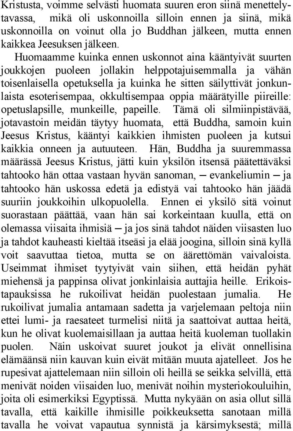 Huomaamme kuinka ennen uskonnot aina kääntyivät suurten joukkojen puoleen jollakin helppotajuisemmalla ja vähän toisenlaisella opetuksella ja kuinka he sitten säilyttivät jonkunlaista esoterisempaa,