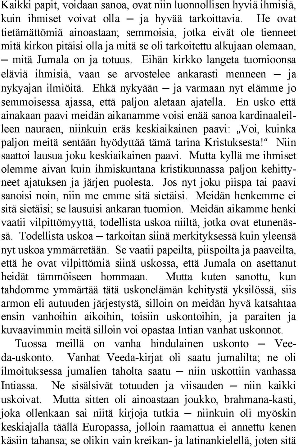 Eihän kirkko langeta tuomioonsa eläviä ihmisiä, vaan se arvostelee ankarasti menneen ja nykyajan ilmiöitä. Ehkä nykyään ja varmaan nyt elämme jo semmoisessa ajassa, että paljon aletaan ajatella.