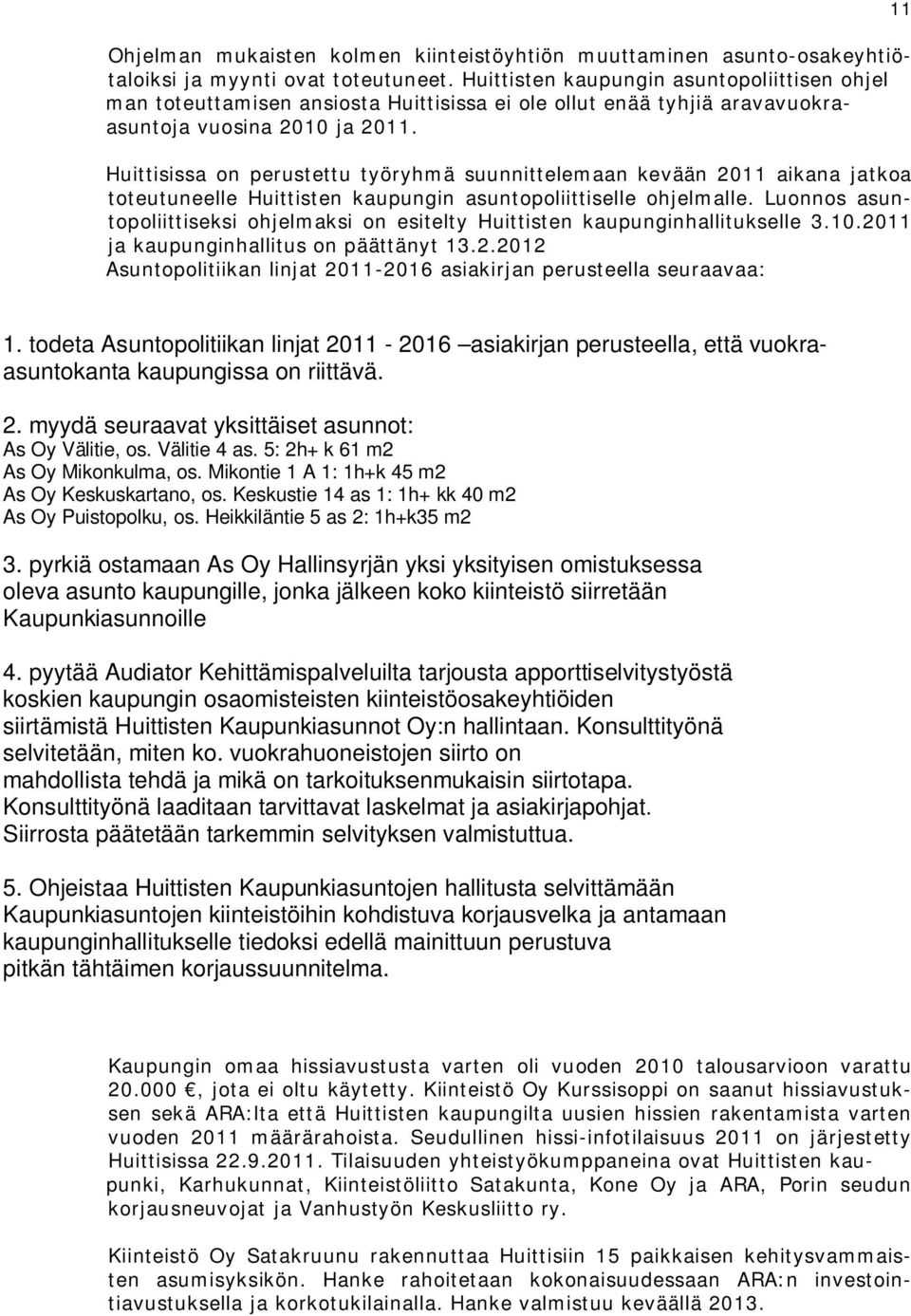 Huittisissa on perustettu työryhmä suunnittelemaan kevään 2011 aikana jatkoa toteutuneelle Huittisten kaupungin asuntopoliittiselle ohjelmalle.