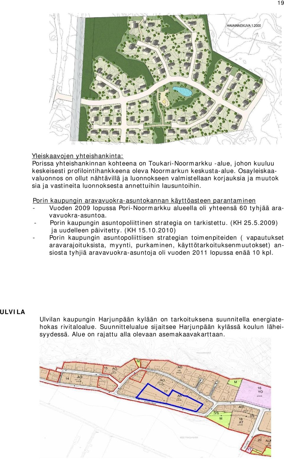 Porin kaupungin aravavuokra-asuntokannan käyttöasteen parantaminen - Vuoden 2009 lopussa Pori-Noormarkku alueella oli yhteensä 60 tyhjää aravavuokra-asuntoa.