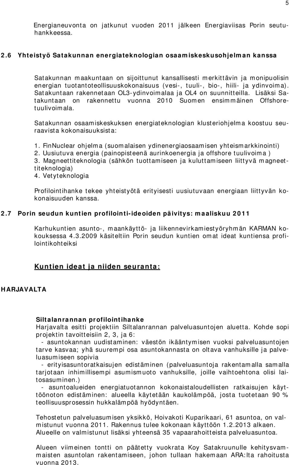 6 Yhteistyö Satakunnan energiateknologian osaamiskeskusohjelman kanssa Satakunnan maakuntaan on sijoittunut kansallisesti merkittävin ja monipuolisin energian tuotantoteollisuuskokonaisuus (vesi-,