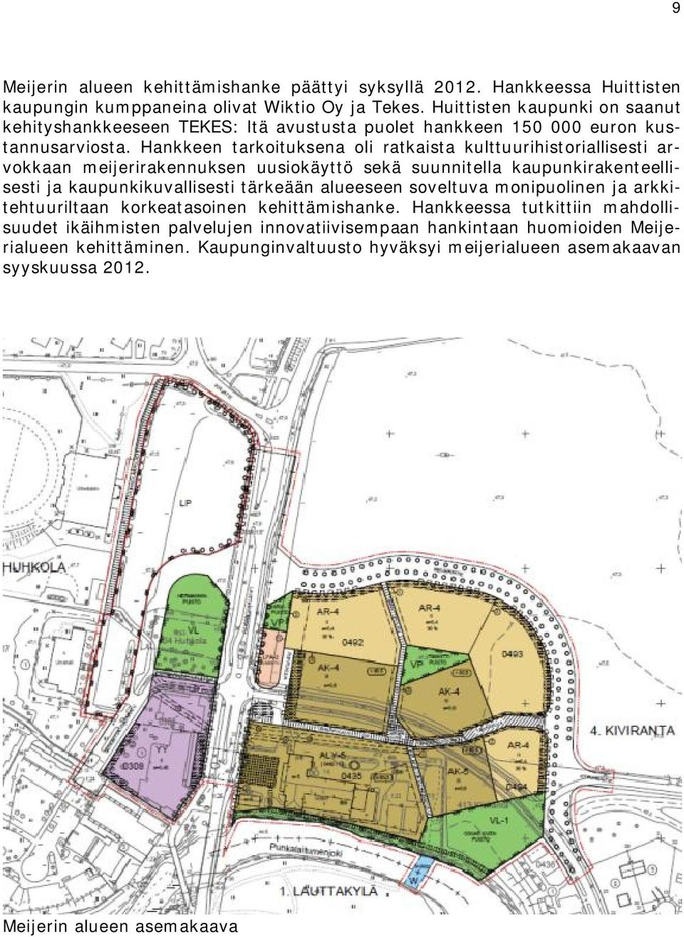 Hankkeen tarkoituksena oli ratkaista kulttuurihistoriallisesti arvokkaan meijerirakennuksen uusiokäyttö sekä suunnitella kaupunkirakenteellisesti ja kaupunkikuvallisesti tärkeään