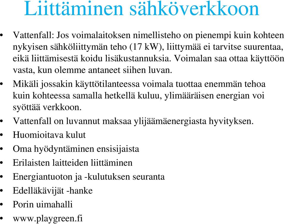 Mikäli jossakin käyttötilanteessa voimala tuottaa enemmän tehoa kuin kohteessa samalla hetkellä kuluu, ylimääräisen energian voi syöttää verkkoon.