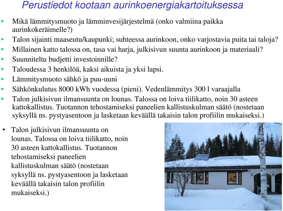 Suunniteltu budjetti investoinnille? Taloudessa 3 henkilöä, kaksi aikuista ja yksi lapsi. Lämmitysmuoto sähkö ja puu-uuni Sähkönkulutus 8000 kwh vuodessa (pieni).