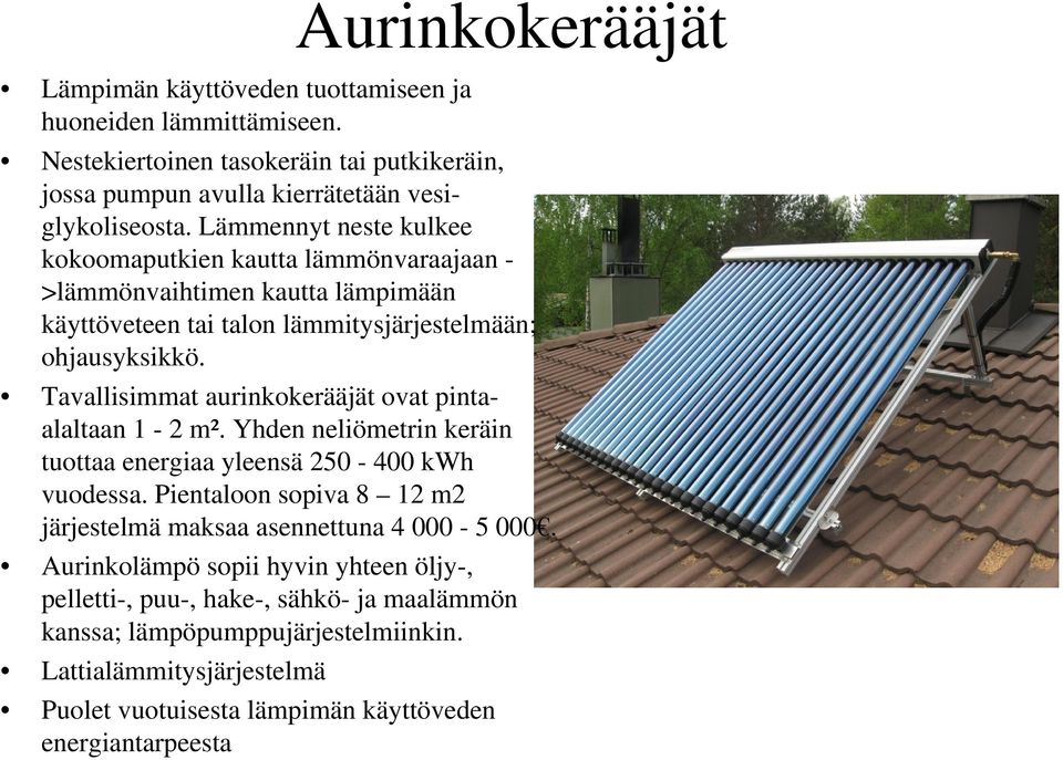 Tavallisimmat aurinkokerääjät ovat pintaalaltaan 1-2 m². Yhden neliömetrin keräin tuottaa energiaa yleensä 250-400 kwh vuodessa.