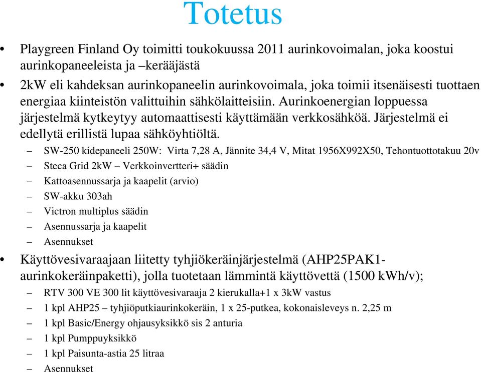 Järjestelmä ei edellytä erillistä lupaa sähköyhtiöltä.