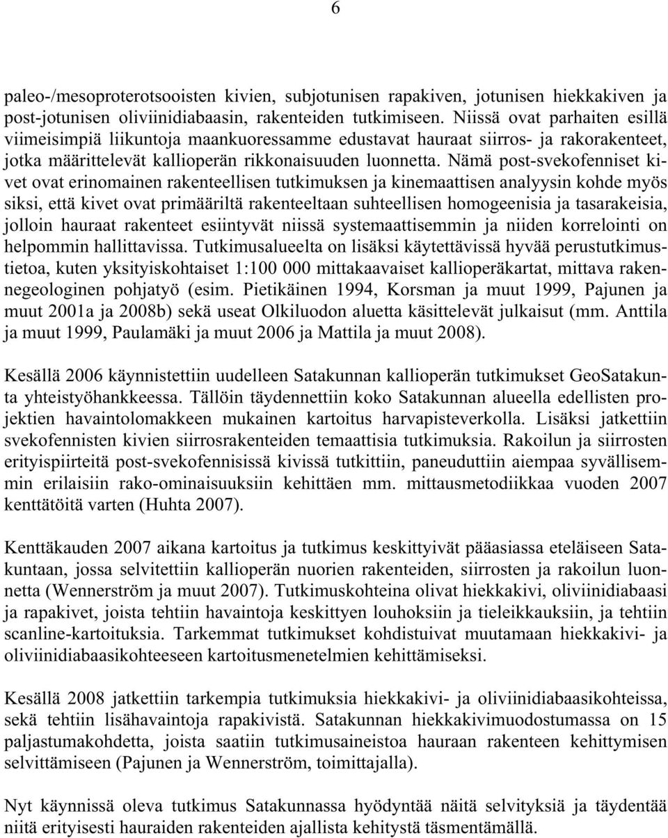 Nämä post-svekofenniset kivet ovat erinomainen rakenteellisen tutkimuksen ja kinemaattisen analyysin kohde myös siksi, että kivet ovat primääriltä rakenteeltaan suhteellisen homogeenisia ja