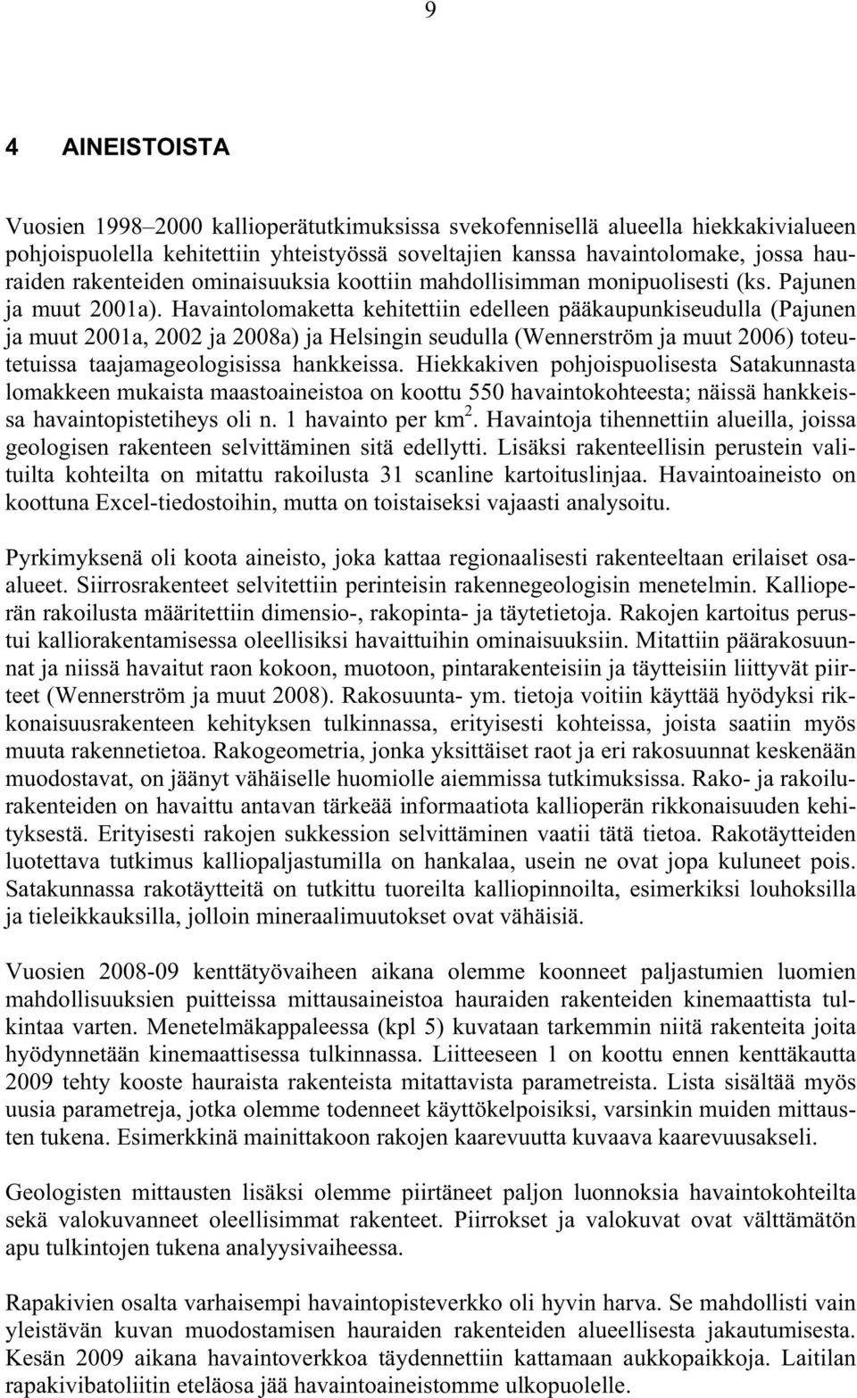 Havaintolomaketta kehitettiin edelleen pääkaupunkiseudulla (Pajunen ja muut 2001a, 2002 ja 2008a) ja Helsingin seudulla (Wennerström ja muut 2006) toteutetuissa taajamageologisissa hankkeissa.