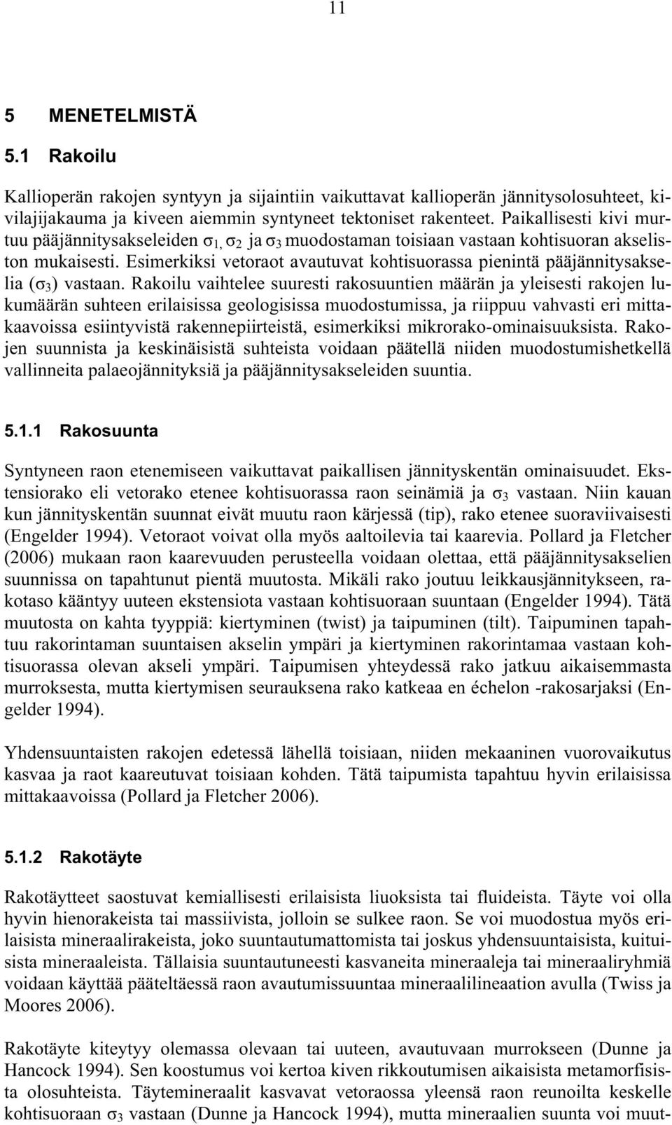 Esimerkiksi vetoraot avautuvat kohtisuorassa pienintä pääjännitysakselia ( 3 ) vastaan.