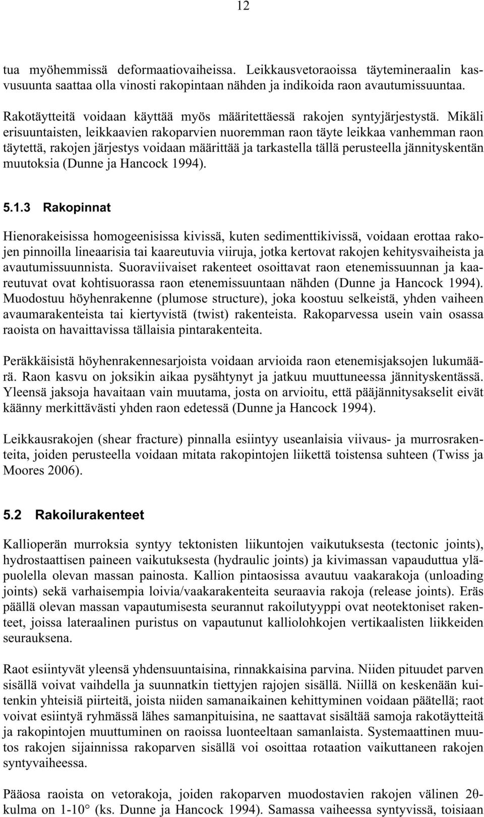 Mikäli erisuuntaisten, leikkaavien rakoparvien nuoremman raon täyte leikkaa vanhemman raon täytettä, rakojen järjestys voidaan määrittää ja tarkastella tällä perusteella jännityskentän muutoksia