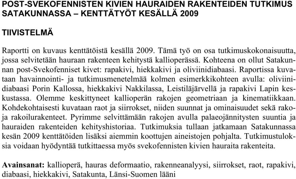 Raportissa kuvataan havainnointi- ja tutkimusmenetelmää kolmen esimerkkikohteen avulla: oliviinidiabaasi Porin Kallossa, hiekkakivi Nakkilassa, Leistiläjärvellä ja rapakivi Lapin keskustassa.