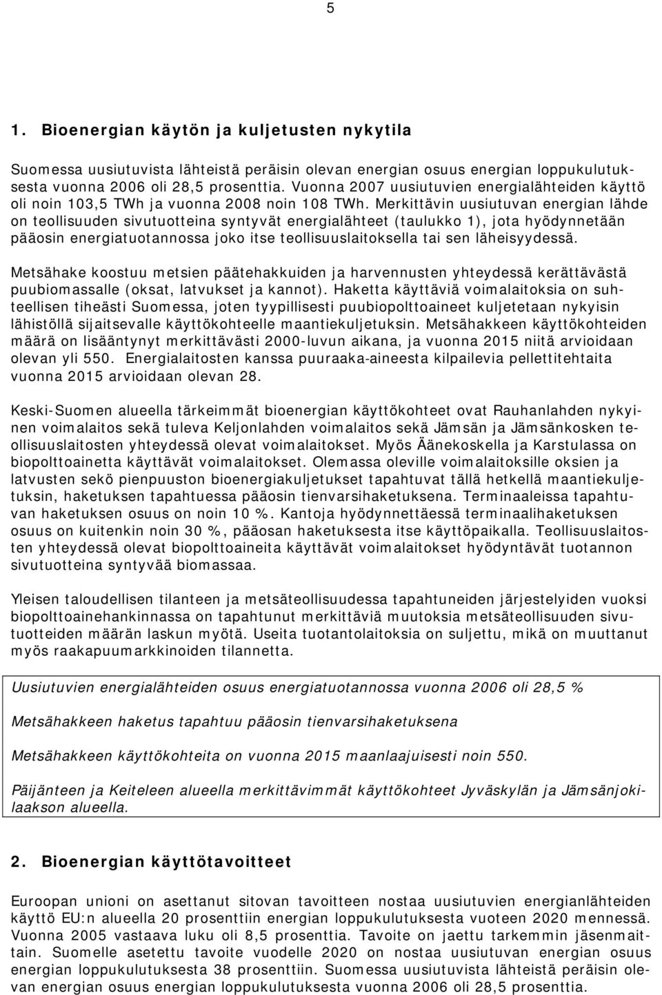 Merkittävin uusiutuvan energian lähde on teollisuuden sivutuotteina syntyvät energialähteet (taulukko 1), jota hyödynnetään pääosin energiatuotannossa joko itse teollisuuslaitoksella tai sen