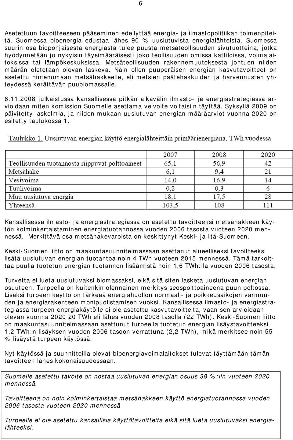 lämpökeskuksissa. Metsäteollisuuden rakennemuutoksesta johtuen niiden määrän oletetaan olevan laskeva.