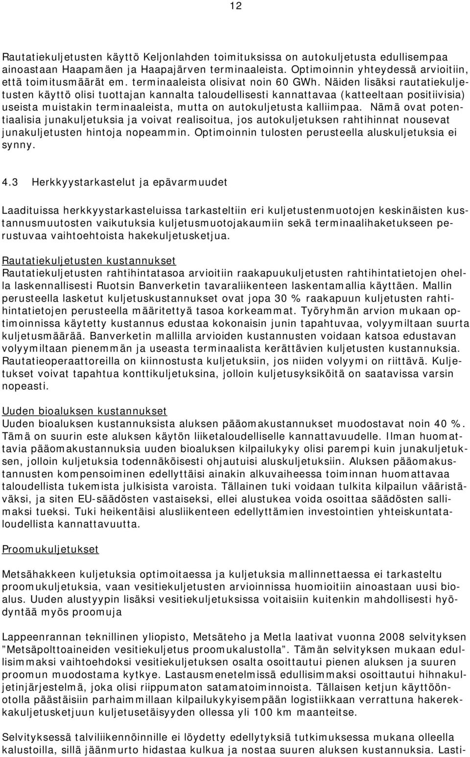 Näiden lisäksi rautatiekuljetusten käyttö olisi tuottajan kannalta taloudellisesti kannattavaa (katteeltaan positiivisia) useista muistakin terminaaleista, mutta on autokuljetusta kalliimpaa.