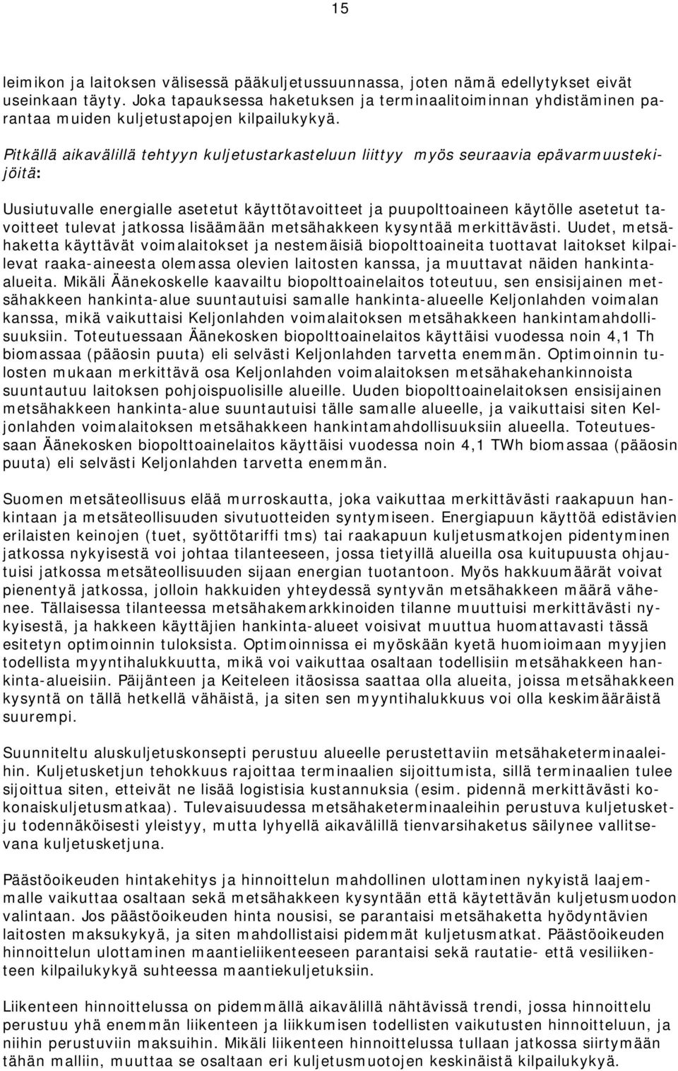 Pitkällä aikavälillä tehtyyn kuljetustarkasteluun liittyy myös seuraavia epävarmuustekijöitä: Uusiutuvalle energialle asetetut käyttötavoitteet ja puupolttoaineen käytölle asetetut tavoitteet tulevat