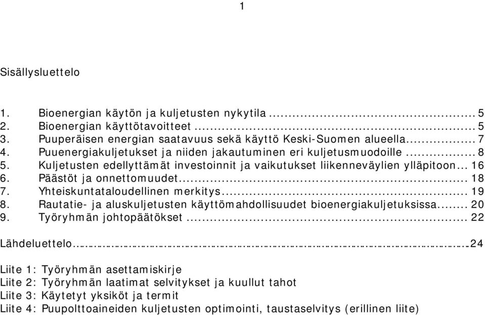 .. 18 7. Yhteiskuntataloudellinen merkitys... 19 8. Rautatie- ja aluskuljetusten käyttömahdollisuudet bioenergiakuljetuksissa... 20 9. Työryhmän johtopäätökset... 22 Lähdeluettelo.