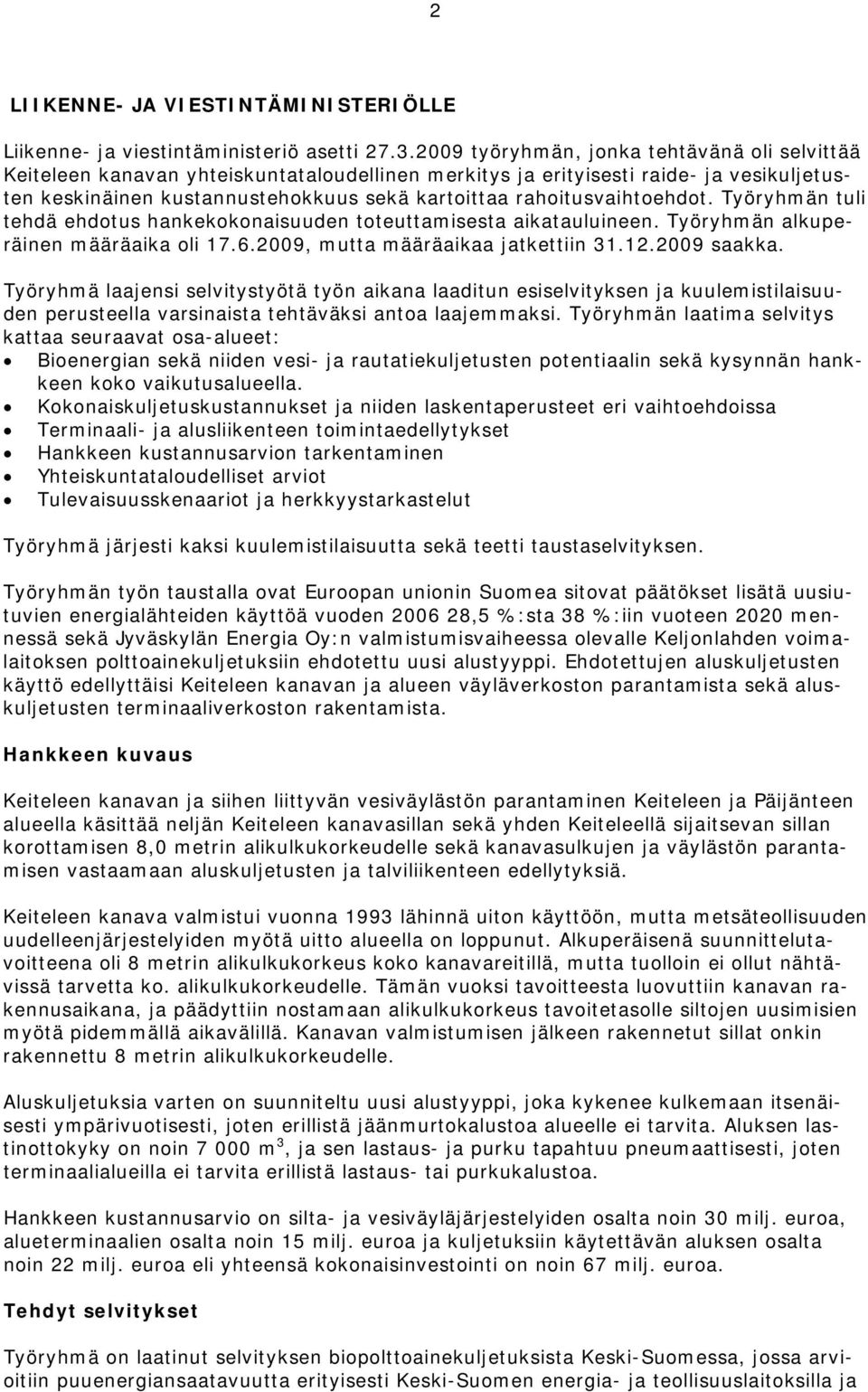 rahoitusvaihtoehdot. Työryhmän tuli tehdä ehdotus hankekokonaisuuden toteuttamisesta aikatauluineen. Työryhmän alkuperäinen määräaika oli 17.6.2009, mutta määräaikaa jatkettiin 31.12.2009 saakka.