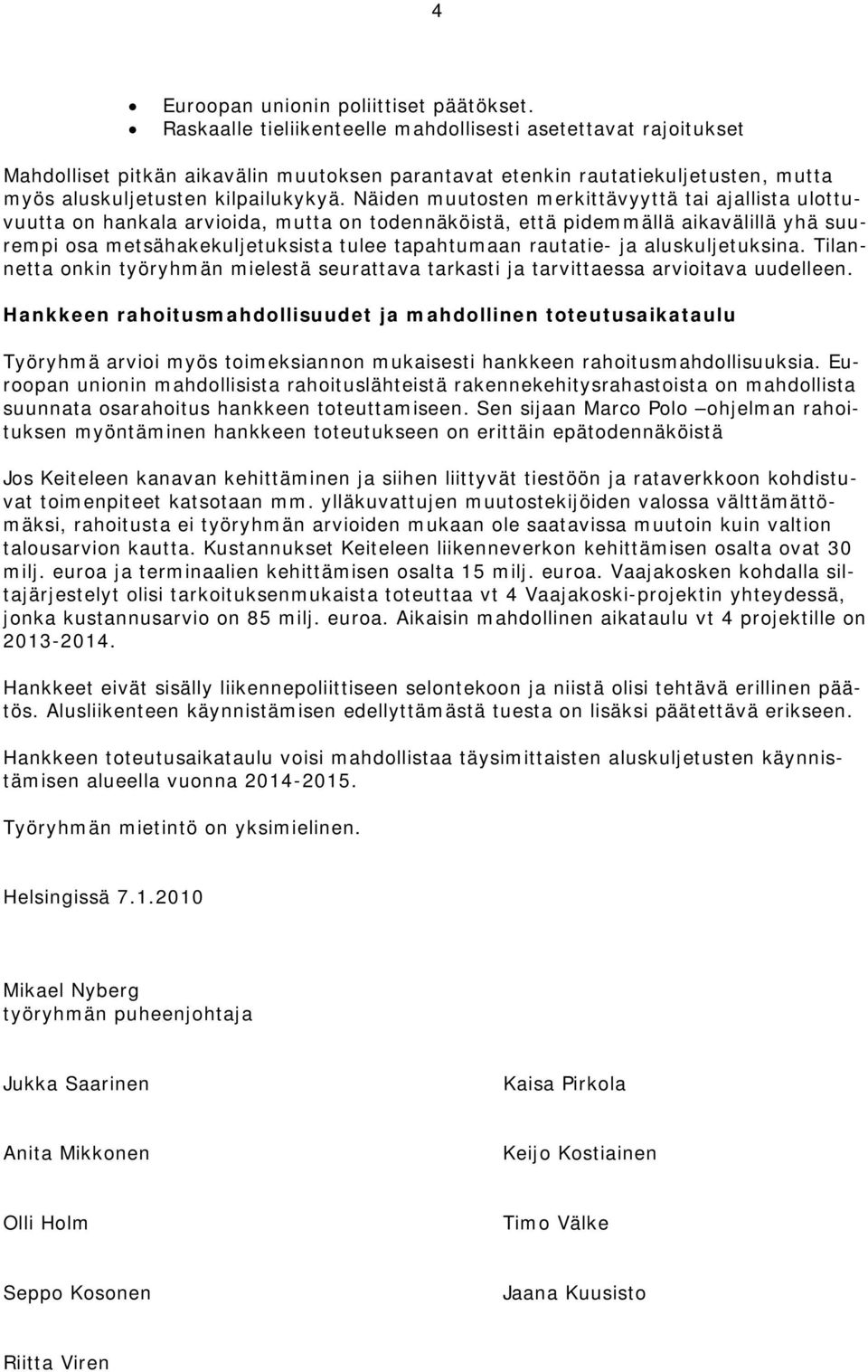 Näiden muutosten merkittävyyttä tai ajallista ulottuvuutta on hankala arvioida, mutta on todennäköistä, että pidemmällä aikavälillä yhä suurempi osa metsähakekuljetuksista tulee tapahtumaan rautatie-