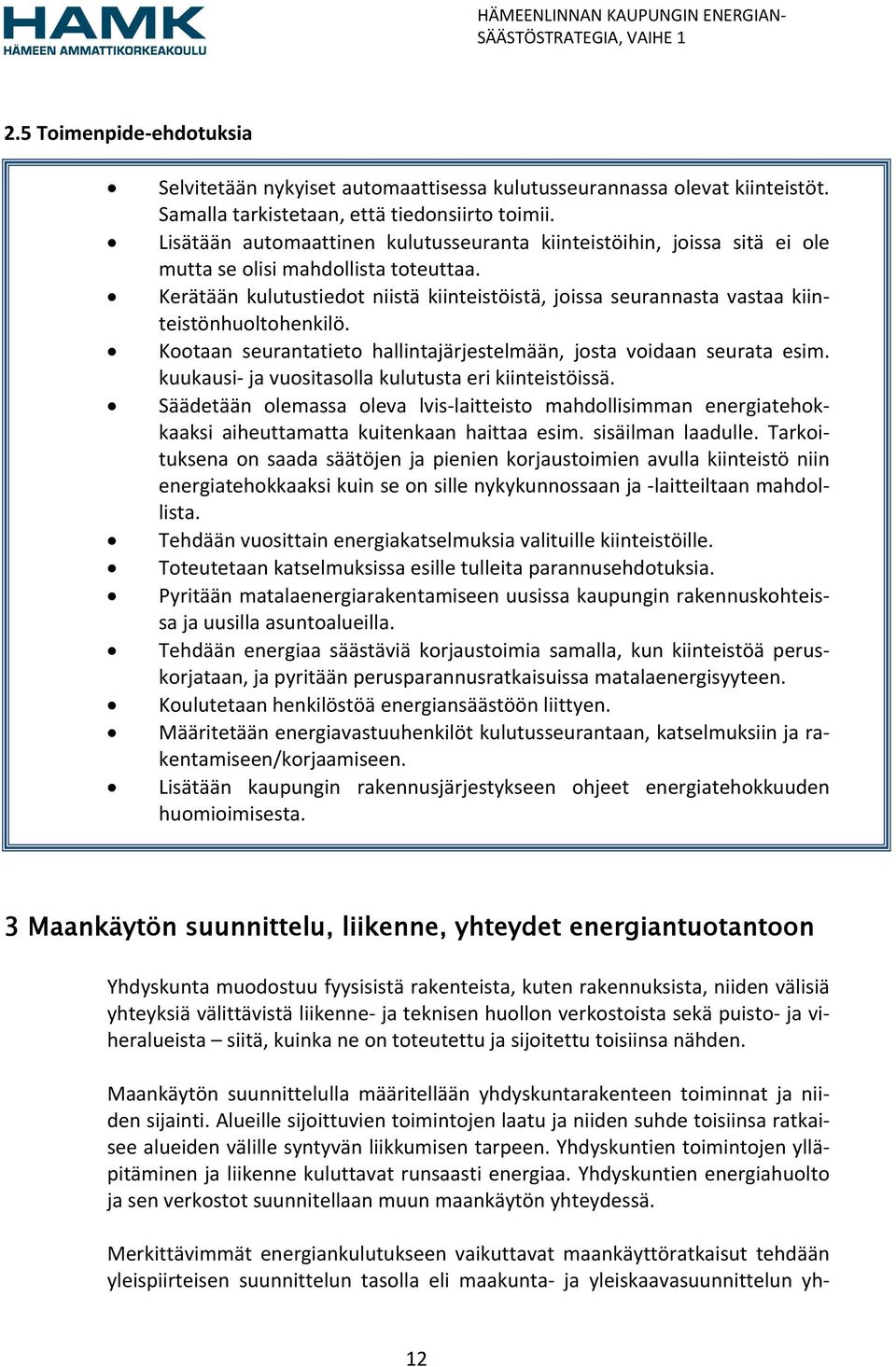 Kerätään kulutustiedot niistä kiinteistöistä, joissa seurannasta vastaa kiinteistönhuoltohenkilö. Kootaan seurantatieto hallintajärjestelmään, josta voidaan seurata esim.