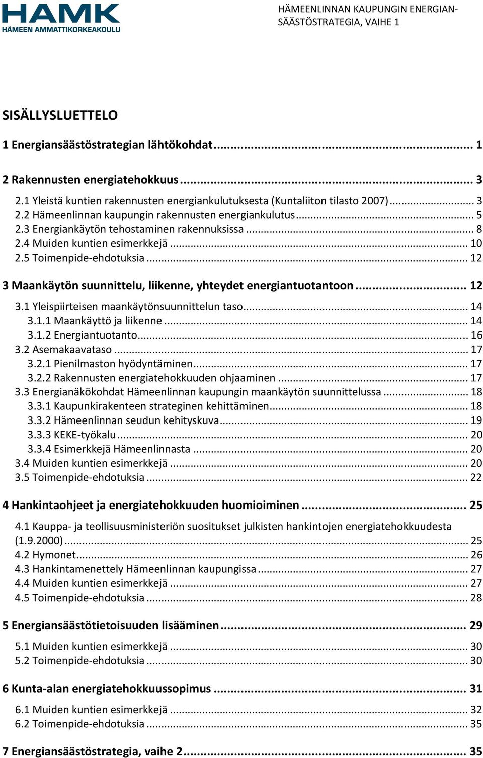 .. 14 3.1.1 Maankäyttö ja liikenne... 14 3.1.2 Energiantuotanto... 16 3.2 Asemakaavataso... 17 3.2.1 Pienilmaston hyödyntäminen... 17 3.2.2 Rakennusten energiatehokkuuden ohjaaminen... 17 3.3 Energianäkökohdat Hämeenlinnan kaupungin maankäytön suunnittelussa.