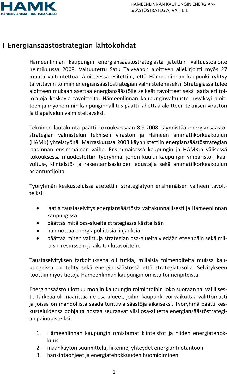 Aloitteessa esitettiin, että Hämeenlinnan kaupunki ryhtyy tarvittaviin toimiin energiansäästöstrategian valmistelemiseksi.