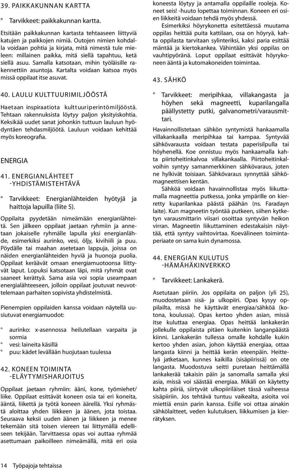 Kartalta voidaan katsoa myös missä oppilaat itse asuvat. 40. LAULU KULT TUURIMILJÖÖSTÄ Haetaan inspiraatiota kulttuuriperintömiljööstä. Tehtaan rakennuksista löytyy paljon yksityiskohtia.