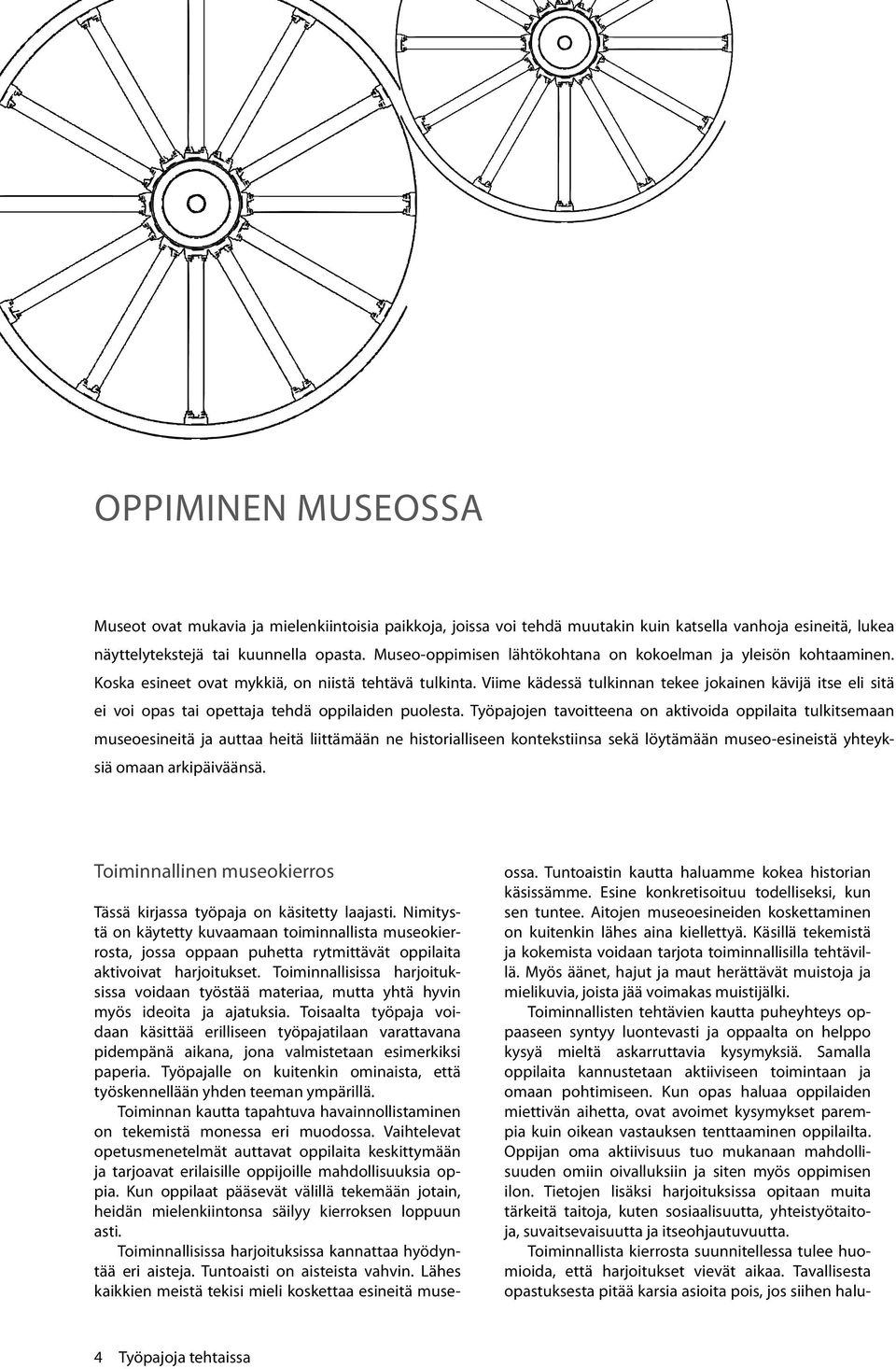 Viime kädessä tulkinnan tekee jokainen kävijä itse eli sitä ei voi opas tai opettaja tehdä oppilaiden puolesta.