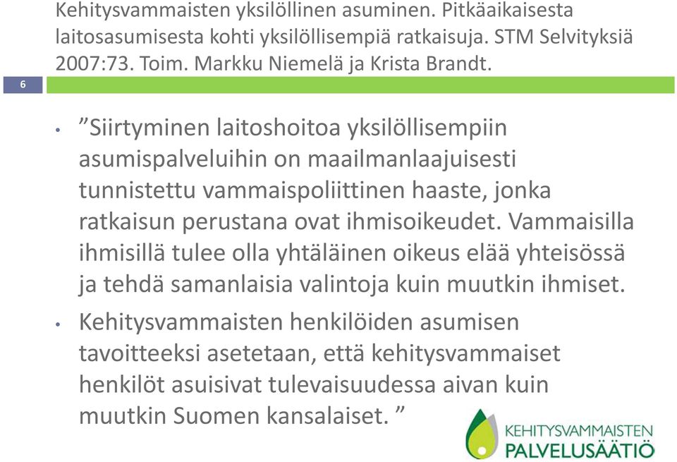 Siirtyminen laitoshoitoa yksilöllisempiin asumispalveluihin on maailmanlaajuisesti tunnistettu vammaispoliittinen haaste, jonka ratkaisun perustana ovat