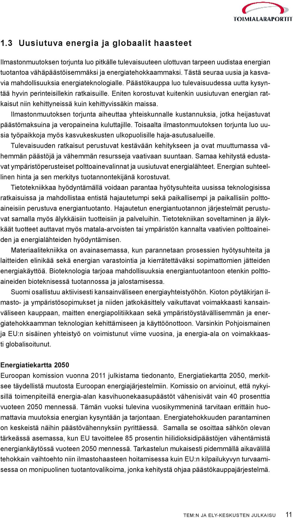 Eniten korostuvat kuitenkin uusiutuvan energian ratkaisut niin kehittyneissä kuin kehittyvissäkin maissa.