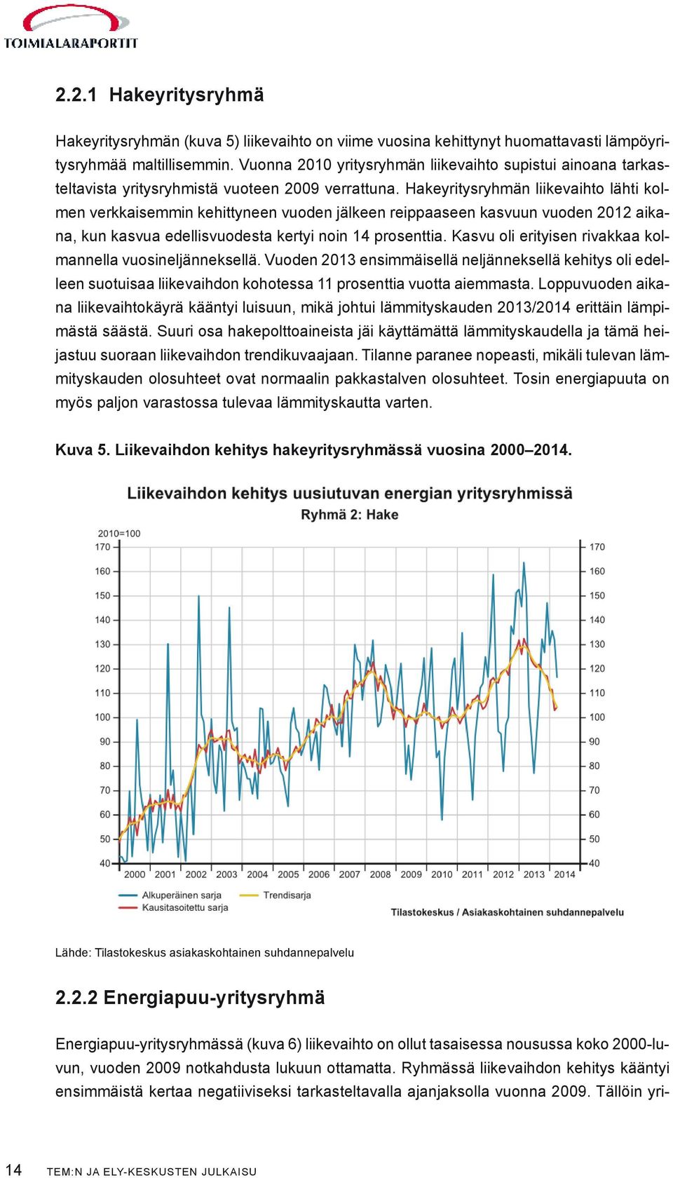 Hakeyritysryhmän liikevaihto lähti kolmen verkkaisemmin kehittyneen vuoden jälkeen reippaaseen kasvuun vuoden 2012 aikana, kun kasvua edellisvuodesta kertyi noin 14 prosenttia.