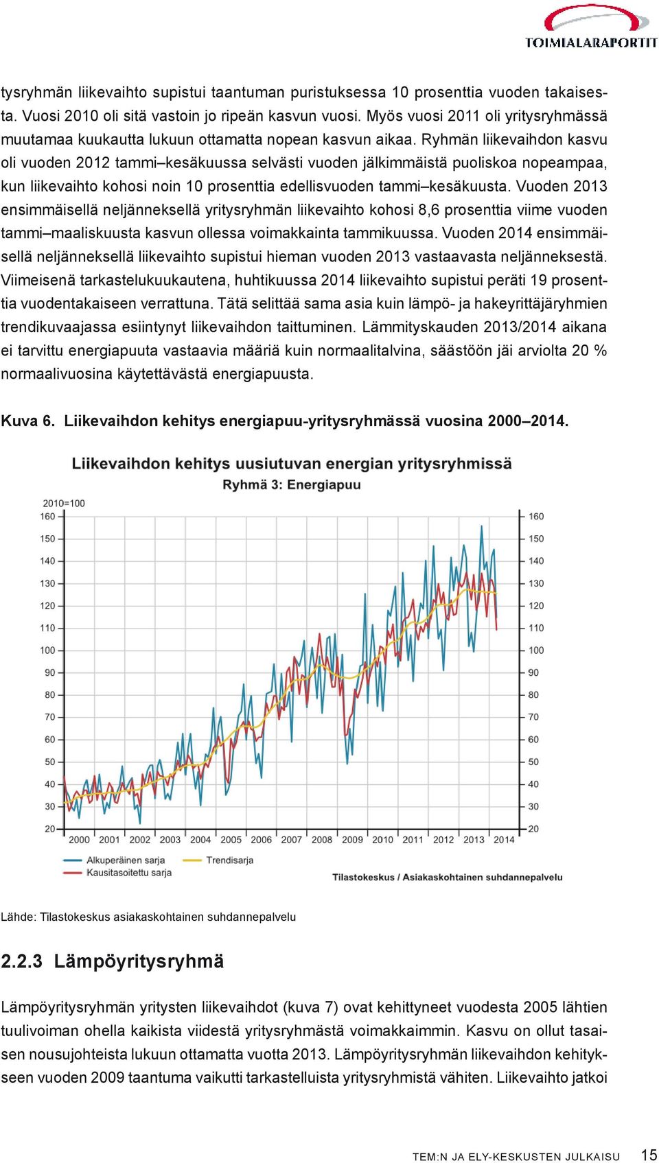 Ryhmän liikevaihdon kasvu oli vuoden 2012 tammi kesäkuussa selvästi vuoden jälkimmäistä puoliskoa nopeampaa, kun liikevaihto kohosi noin 10 prosenttia edellisvuoden tammi kesäkuusta.